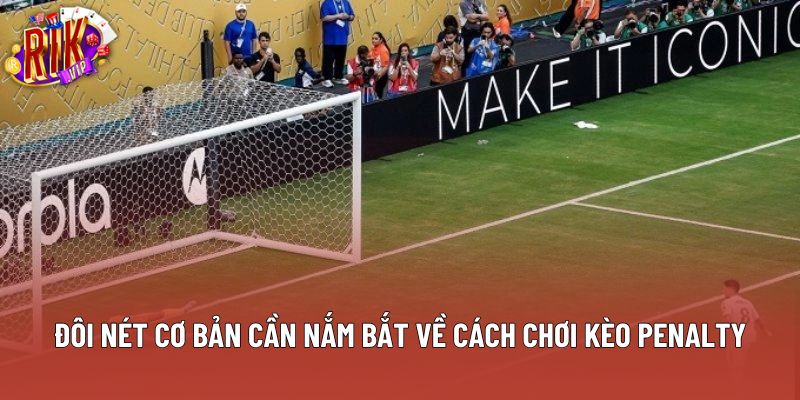 Đôi nét cơ bản cần nắm bắt về cách chơi kèo penalty Đôi nét cơ bản cần nắm bắt về cách chơi kèo penalty